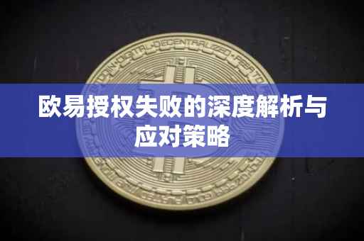 欧易授权失败的深度解析与应对策略