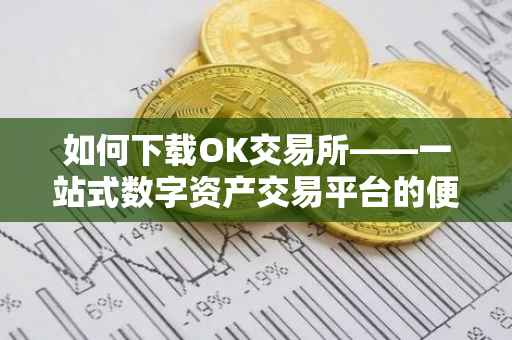 如何下载OK交易所——一站式数字资产交易平台的便捷获取方式