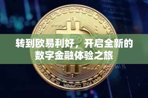 转到欧易利好，开启全新的数字金融体验之旅