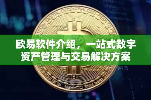 欧易软件介绍，一站式数字资产管理与交易解决方案