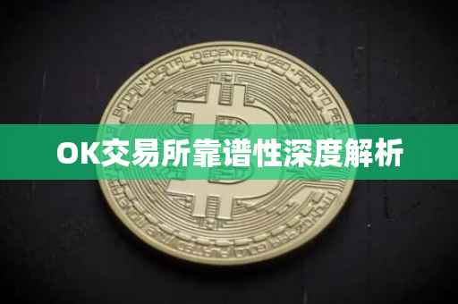 OK交易所靠谱性深度解析