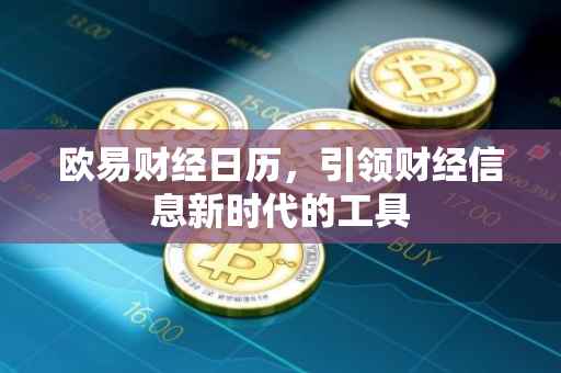 欧易财经日历，引领财经信息新时代的工具