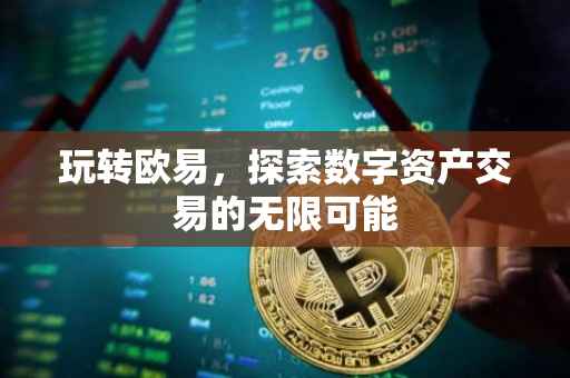 玩转欧易，探索数字资产交易的无限可能