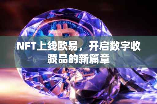 NFT上线欧易，开启数字收藏品的新篇章