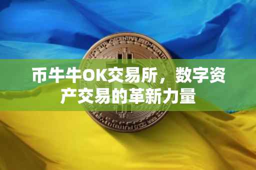 币牛牛OK交易所，数字资产交易的革新力量