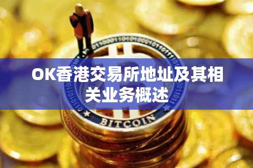 OK香港交易所地址及其相关业务概述