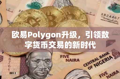 欧易Polygon升级，引领数字货币交易的新时代
