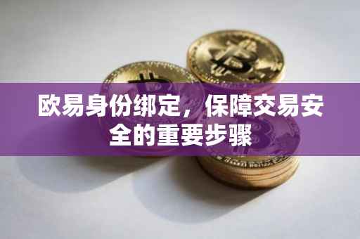 欧易身份绑定，保障交易安全的重要步骤