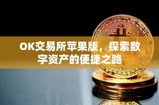 OK交易所苹果版，探索数字资产的便捷之路