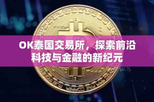 OK泰国交易所，探索前沿科技与金融的新纪元