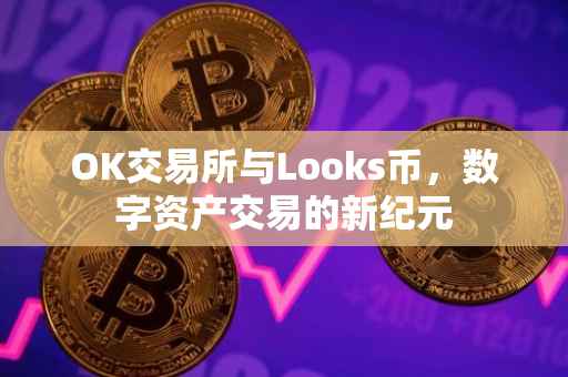 OK交易所与Looks币，数字资产交易的新纪元