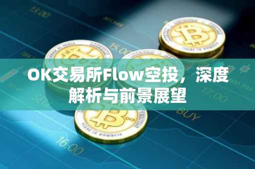 OK交易所Flow空投，深度解析与前景展望