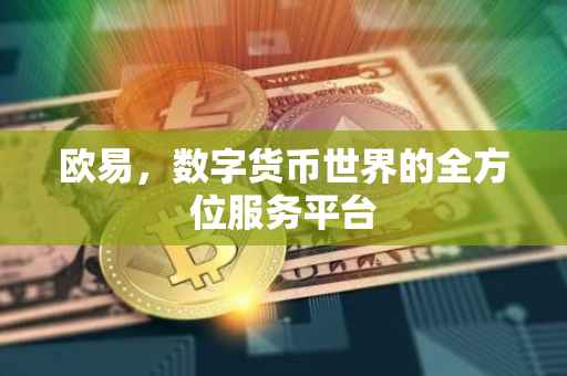 欧易，数字货币世界的全方位服务平台