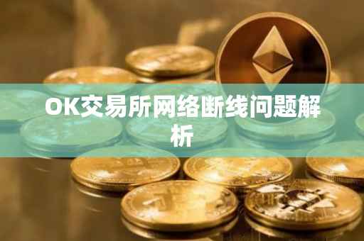OK交易所网络断线问题解析