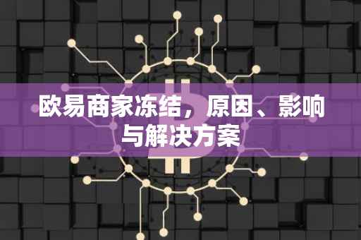欧易商家冻结，原因、影响与解决方案