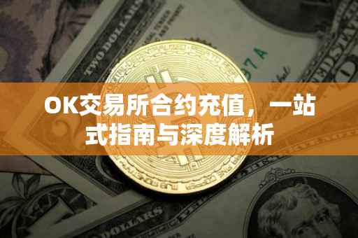 OK交易所合约充值，一站式指南与深度解析