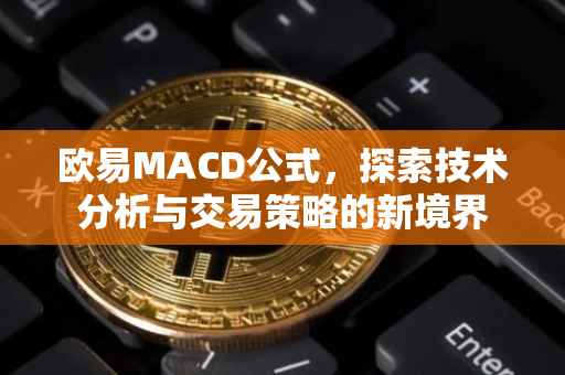 欧易MACD公式，探索技术分析与交易策略的新境界