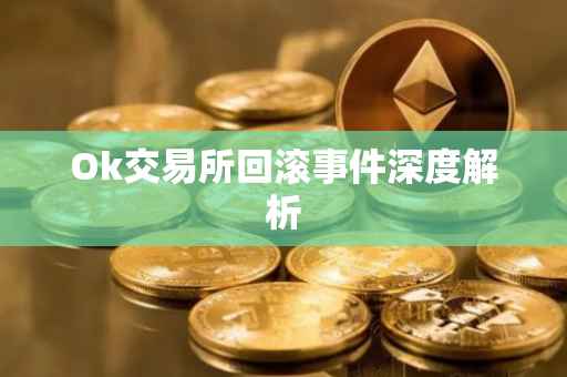 Ok交易所回滚事件深度解析