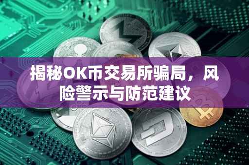 揭秘OK币交易所骗局，风险警示与防范建议