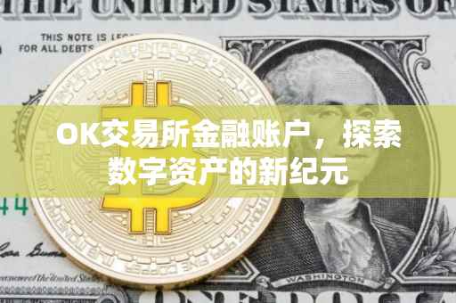OK交易所金融账户，探索数字资产的新纪元
