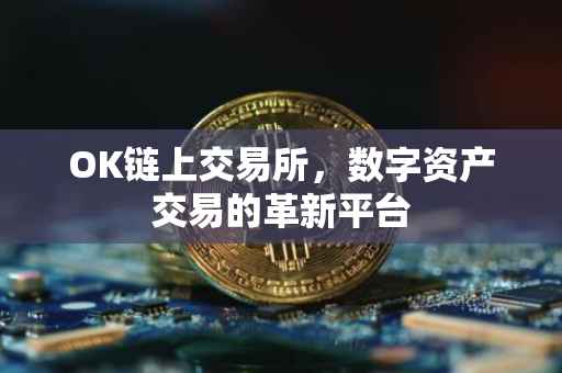 OK链上交易所，数字资产交易的革新平台
