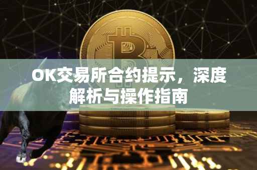 OK交易所合约提示，深度解析与操作指南