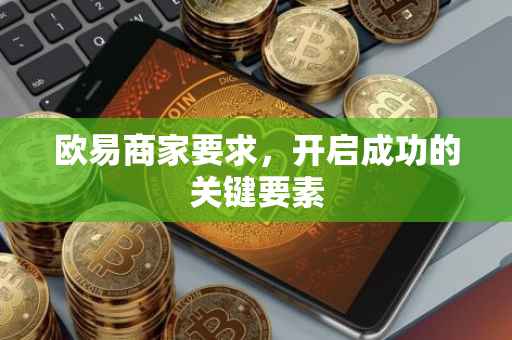 欧易商家要求，开启成功的关键要素
