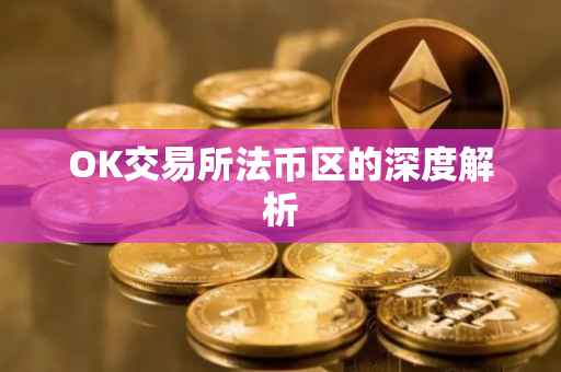 OK交易所法币区的深度解析