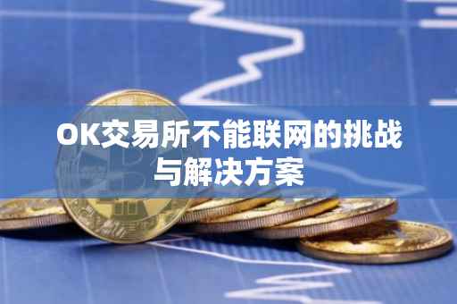 OK交易所不能联网的挑战与解决方案