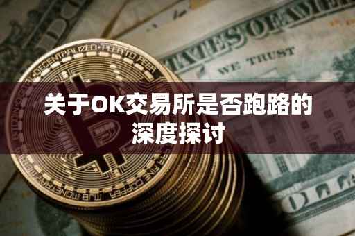 关于OK交易所是否跑路的深度探讨
