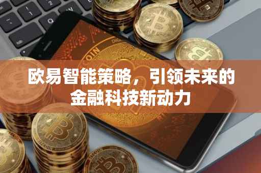 欧易智能策略，引领未来的金融科技新动力