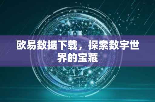 欧易数据下载，探索数字世界的宝藏