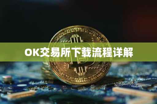 OK交易所下载流程详解