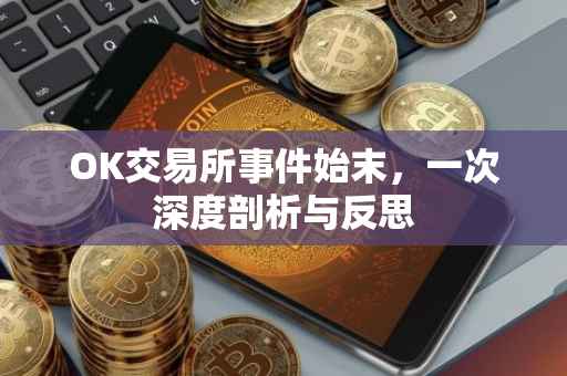 OK交易所事件始末，一次深度剖析与反思