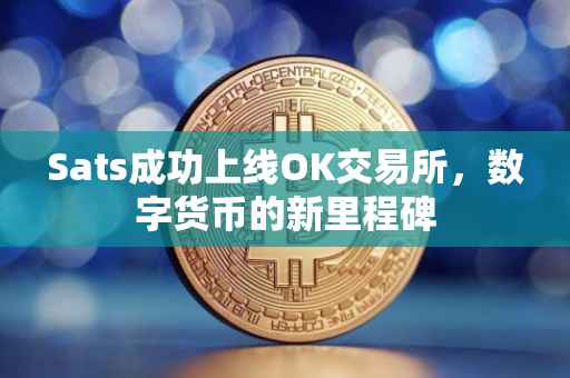 Sats成功上线OK交易所，数字货币的新里程碑