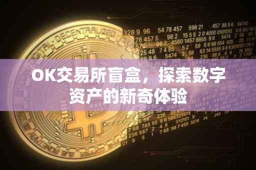 OK交易所盲盒，探索数字资产的新奇体验