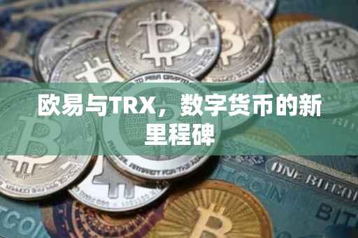 欧易与TRX，数字货币的新里程碑