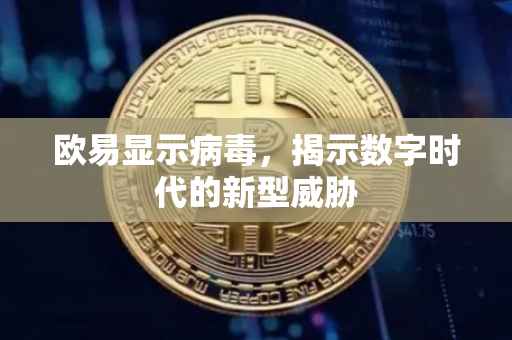 欧易显示病毒，揭示数字时代的新型威胁