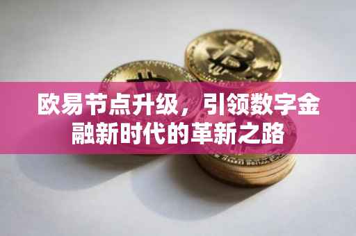 欧易节点升级，引领数字金融新时代的革新之路