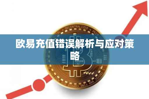 欧易充值错误解析与应对策略