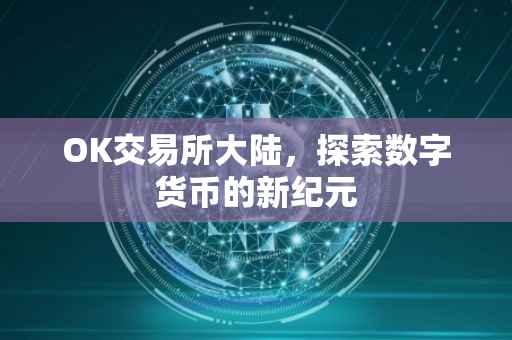 OK交易所大陆，探索数字货币的新纪元