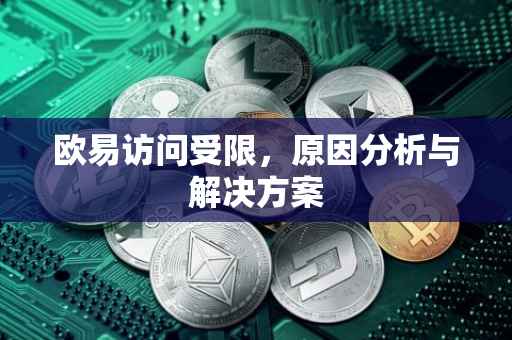 欧易访问受限，原因分析与解决方案