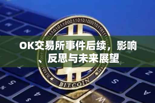 OK交易所事件后续，影响、反思与未来展望