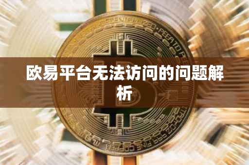 欧易平台无法访问的问题解析