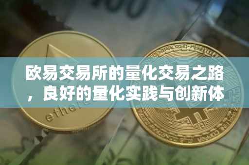 欧易交易所的量化交易之路，良好的量化实践与创新体验