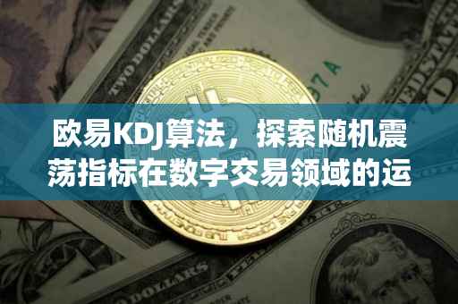 欧易KDJ算法，探索随机震荡指标在数字交易领域的运用