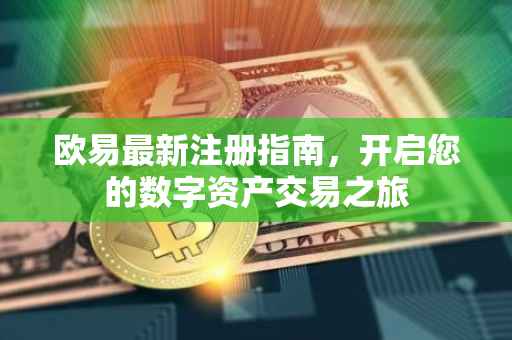 欧易最新注册指南，开启您的数字资产交易之旅