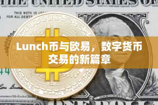 Lunch币与欧易，数字货币交易的新篇章
