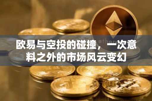 欧易与空投的碰撞，一次意料之外的市场风云变幻