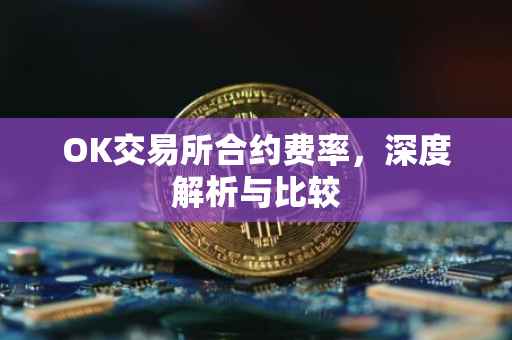 OK交易所合约费率，深度解析与比较